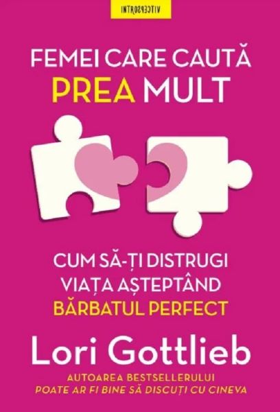 Cartea Femei care cauta prea mult. Cum sa-ti distrugi viata asteptand barbatul perfect - Lori Gottlieb de Lori Gottlieb