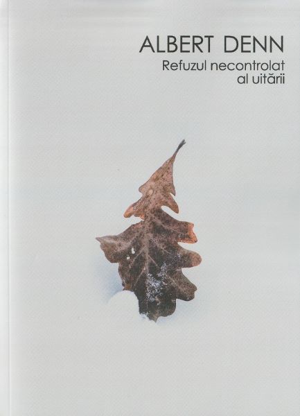 Cartea Refuzul necontrolat al uitarii - Albert Denn de Refuzul necontrolat al uitarii - Albert Denn