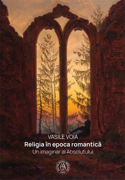 Cartea Religia in epoca romantica. Un imaginar al Absolutului - Vasile Voia de Vasile Voia