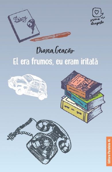 Cartea El era frumos, eu eram iritata - Diana Geacar de El era frumos, eu eram iritata - Diana Geacar
