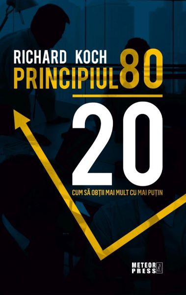 Cartea Principiul 80/20. Cum sa obtii mai mult cu mai putin - Richard Koch de Richard Koch