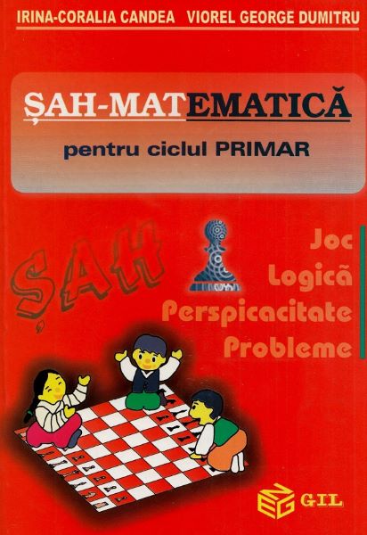 Cartea Sah-mat...ematica pentru ciclul primar - Irina-Coralia Candea, Viorel George Dumitru de Sah-mat...ematica pentru ciclul primar - Irina-Coralia Candea, Viorel George Dumitru
