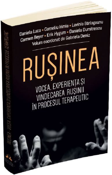 Cartea Rusinea. Vocea, experienta si vindecarea rusinii in procesul terapeutic - Daniela Luca, Corneliu Irimia, Lavinia Barlogeanu, Carmen Beyer, Erik Hygum, Daniela Dumitrescu de Rusinea. Vocea, experienta si vindecarea rusinii in procesul terapeutic - Daniela Luca, Corneliu Irimia, Lavinia Barlogeanu, Carmen Beyer, Erik Hygum, Daniela Dumitrescu