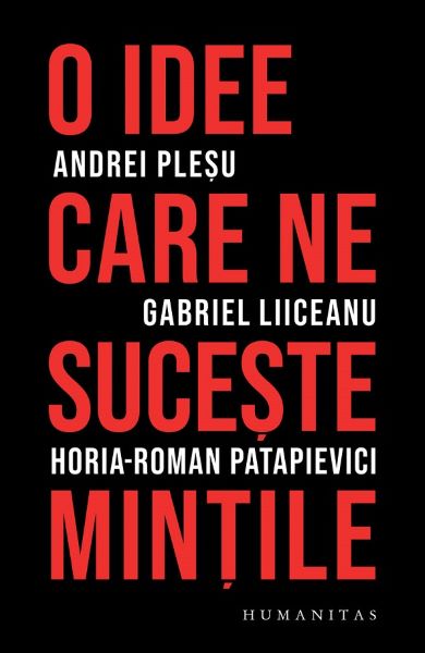 Cartea O idee care ne suceste mintile - Andrei Plesu, Gabriel Liiceanu, Horia-Roman Patapievici de Andrei Plesu