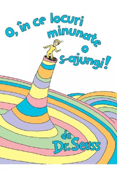 Cartea O, in ce locuri minunate o s-ajungi! - Dr. Seuss de O, in ce locuri minunate o s-ajungi! - Dr. Seuss