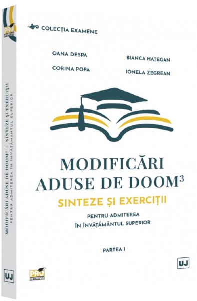 Cartea Modificari aduse de DOOM3. Sinteze si exercitii pentru admiterea in invatamantul superior. Partea I - Oana Despa, Bianca Hategan, Corina Popa, Ionela Zegrean de Modificari aduse de DOOM3. Sinteze si exercitii pentru admiterea in invatamantul superior. Partea I - Oana Despa, Bianca Hategan, Corina Popa, Ionela Zegrean
