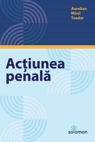 Cartea Actiunea penala - Aurelian Mirel Toader de Actiunea penala - Aurelian Mirel Toader