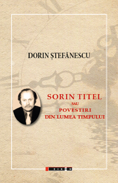 Cartea Sorin Titel sau povestiri din lumea timpului - Dorin Stefanescu de Sorin Titel sau povestiri din lumea timpului - Dorin Stefanescu
