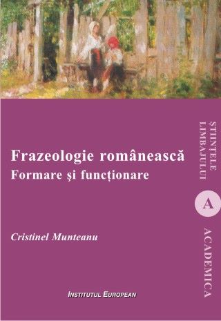 Cartea Frazeologie romaneasca. Formare si functionare - Cristinel Munteanu de Frazeologie romaneasca. Formare si functionare - Cristinel Munteanu