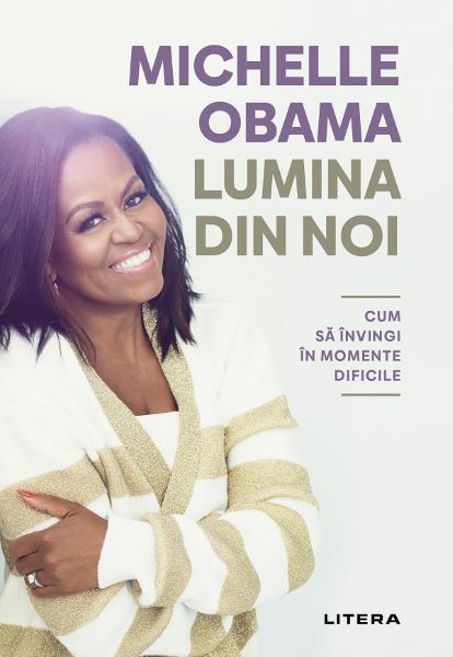 Cartea Lumina din noi. Cum sa invingi in momente dificile - Michelle Obama de Michelle Obama