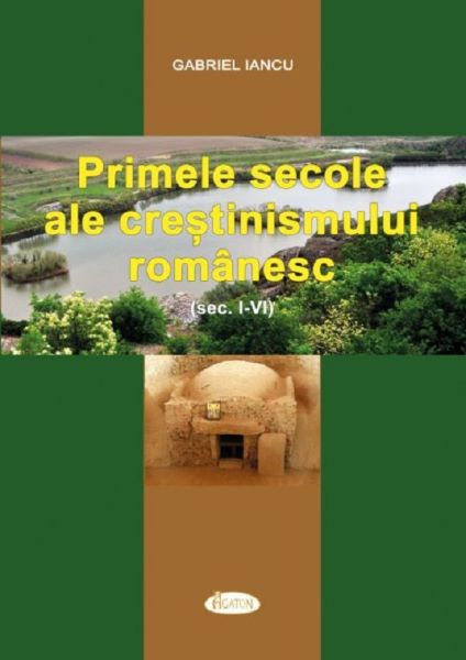 Cartea Primele secole ale crestinismului romanesc (Sec. I-IV) - Gabriel Iancu de Gabriel Iancu