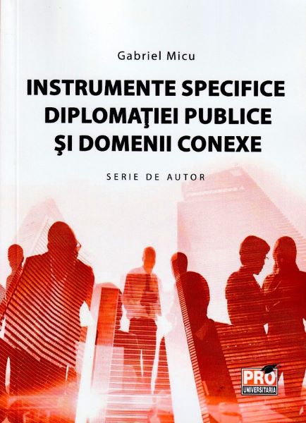 Cartea Instrumente specifice diplomatiei publice si domenii conexe - Gabriel Micu de Instrumente specifice diplomatiei publice si domenii conexe - Gabriel Micu