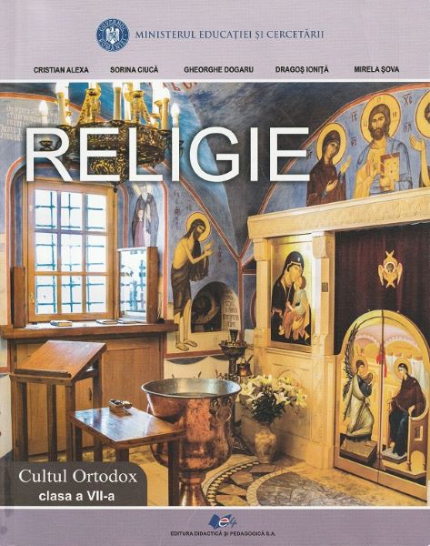 Cartea Religie. Cultul ortodox - Clasa 7 - Cristian Alexa, Sorina Ciuca, Gheorghe Dogaru, Dragos Ionita, Mirela Sova de Cristian Alexa