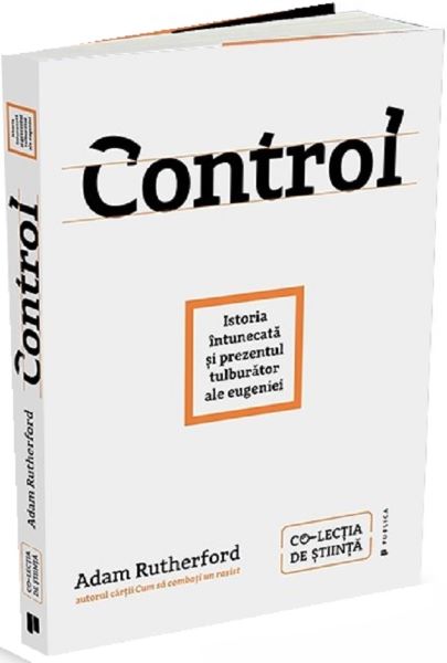 Cartea control. istoria intunecata si prezentul tulburator ale eugeniei - adam rutherford de Adam Rutherf