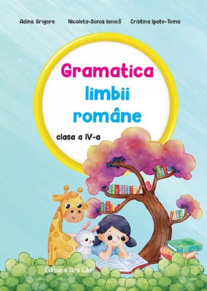Cartea Gramatica limbii romane - Clasa 4 - Adina Grigore, Nicoleta-Sonia Ionica, Cristina Ipate-Toma de Nicoleta-Sonia Ionica