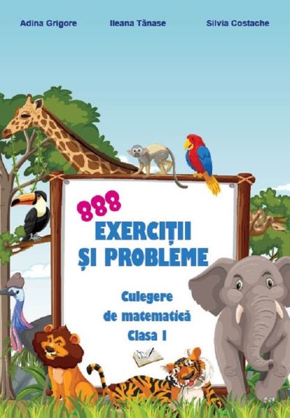 Cartea 888 exercitii si probleme. Culegere de matematica - Clasa 1 - Adina Grigore, Ileana Tanase, Silvia Costache de Silvia Costache