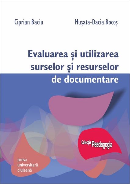 Cartea Evaluarea si utilizarea surselor si resurselor de documentare - Ciprian Baciu, Musata-Dacia Bocos de Evaluarea si utilizarea surselor si resurselor de documentare - Ciprian Baciu, Musata-Dacia Bocos