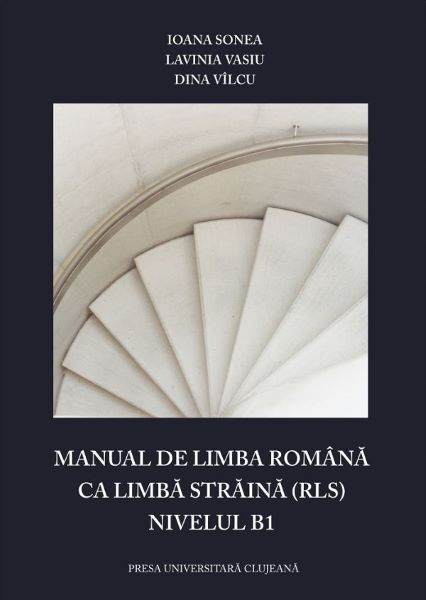 Cartea Manual de limba romana ca limba straina (RLS). Nivelul B1 - Ioana Sonea, Lavinia Vasiu, Dina Vilcu de Ioana Sonea