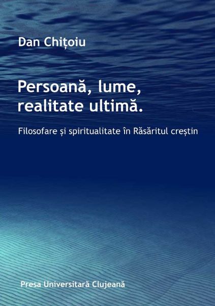 Cartea Persoana, lume, realitate ultima. filosofare si spiritualitate in Rasaritul crestin - Dan Chitoiu de Dan Chitoiu