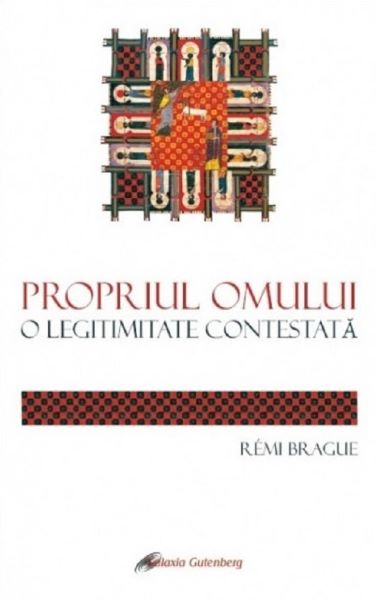 Cartea Propriul omului. O legitimitate contestata - Remi Brague de Propriul omului. O legitimitate contestata - Remi Brague