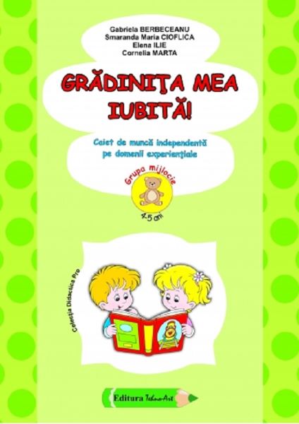 Cartea gradinita mea iubita! grupa mijlocie 4-5 ani ed.2022 - gabriela berbeceanu de Gabriela Berbeceanu