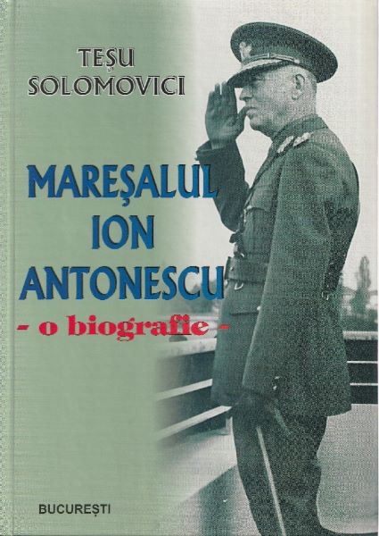 Cartea Maresalul Ion Antonescu. O biografie - Tesu Solomovici de Maresalul Ion Antonescu. O biografie - Tesu Solomovici
