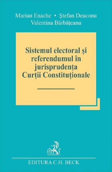 Cartea Sistemul electoral si referendumul in jurisprudenta Curtii Constitutionale - Marian Enache, Stefan Deaconu, Valentina Barbateanu de Marian Enache