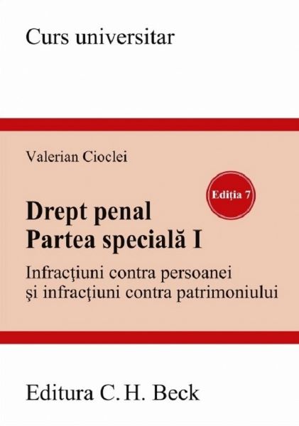 Cartea Drept penal. Partea speciala 1. Infractiuni contra persoanei si infractiuni contra patrimoniului Ed.7 - Valerian Cioclei de Valerian Cioclei