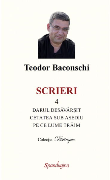Cartea Scrieri Vol.4: Darul desavarsit. Cetatea sub asediu. Pe ce lume traim - Teodor Baconschi de Teodor Baconschi