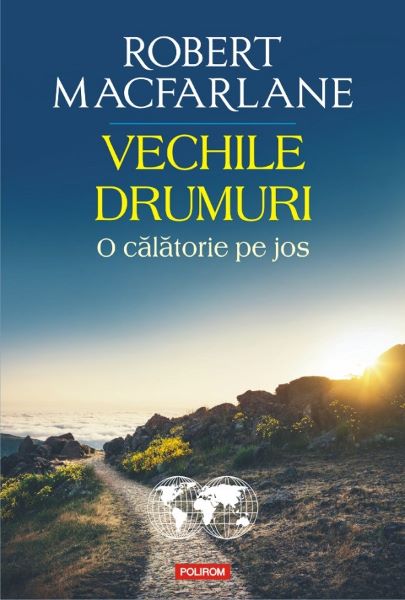 Cartea Vechile drumuri. O calatorie pe jos - Robert Macfarlane de Vechile drumuri. O calatorie pe jos - Robert Macfarlane