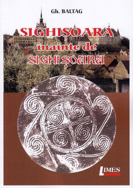 Cartea Sighisoara inainte de Sighisoara - Gh. Baltag de Gh. Baltag