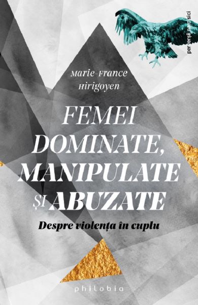 Cartea Femei dominate, manipulate si abuzate - Marie-France Hirigoyen de Femei dominate, manipulate si abuzate - Marie-France Hirigoyen