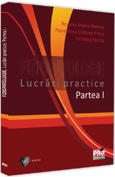 Cartea Fiziopatologie. Lucrari practice. Partea 1 - Roxana Maria Nemes, Florentina Cristina Plesa, Cristina Stoica de Cristina Stoica