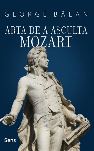 Cartea Arta de a asculta Mozart - George Balan de Arta de a asculta Mozart - George Balan