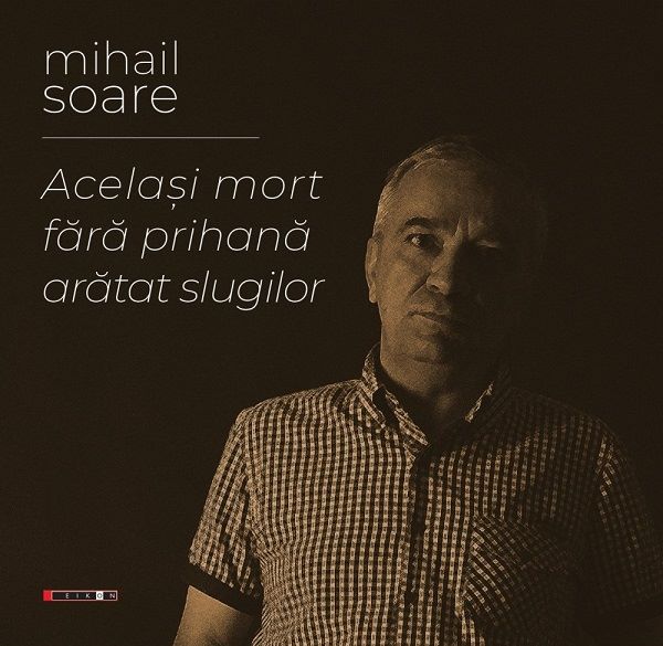 Cartea Acelasi mort fara prihana aratat slugilor - Mihail Soare de Acelasi mort fara prihana aratat slugilor - Mihail Soare