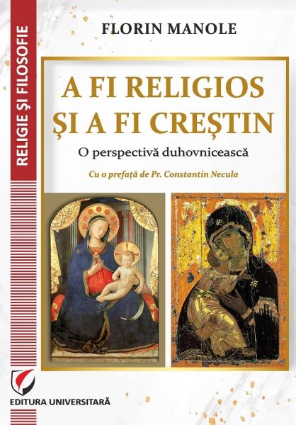 Cartea A fi religios si a fi crestin. O perspectiva duhovniceasca - Florin Manole de Florin Manole