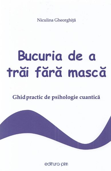 Cartea Bucuria de a trai fara masca - Niculina Gheorghita de Niculina Gheorghita
