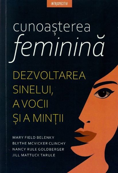 Cartea Cunoasterea feminina - Mary Field Belenky, Blythe Mcvicker Clinchy, Nancy Rule Goldberger, Jill Mattuck Tarule de Jill Mattuck Tarule