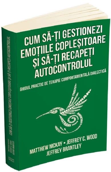 Cartea Cum sa-ti gestionezi emotiile coplesitoare si sa-ti recapeti autocontrolul - Matthew Mckay, Jeffrey C. Wood, Jeffrey Brantley de Cum sa-ti gestionezi emotiile coplesitoare si sa-ti recapeti autocontrolul - Matthew Mckay, Jeffrey C. Wood, Jeffrey Brantley
