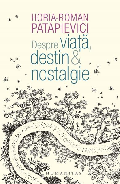 Cartea Despre viata, destin si nostalgie - Horia-Roman Patapievici de Horia-Roman Patapievici