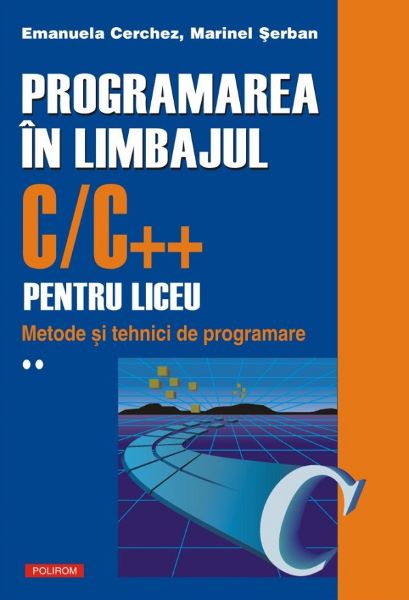 Cartea Programarea in limbajul C/C++ pentru liceu Vol.2 - Emanuela Cerchez, Marinel Serban de Programarea in limbajul C/C++ pentru liceu Vol.2 - Emanuela Cerchez, Marinel Serban