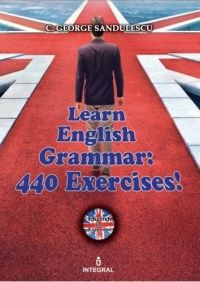 Cartea Learn English Grammar! 440 Exercises! - C. George Sandulescu de Learn English Grammar! 440 Exercises! - C. George Sandulescu