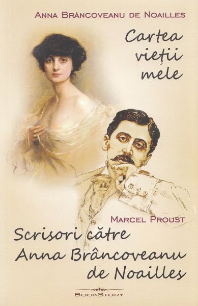 Cartea Cartea vietii mele. Scrisori catre Anna Brancoveanu de Noailles - Anna Brancoveanu de Noailles, Marcel Proust de Marcel Proust