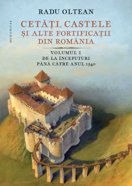 Cartea cetati, castele si alte fortificatii din romania vol.1 - radu oltean
