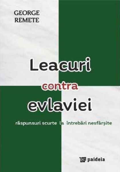 Cartea Leacuri contra evlaviei. Raspunsuri scurte la intrebari nesfarsite - George Remete de Leacuri contra evlaviei. Raspunsuri scurte la intrebari nesfarsite - George Remete