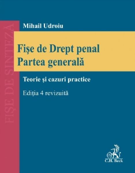 Cartea Fise de drept penal. Partea generala. Teorie si cazuri practice Ed.4 de Mihail Udroiu