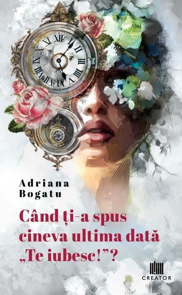 Cartea Cand ti-a spus cineva ultima data: Te iubesc!? de Adriana Bogatu