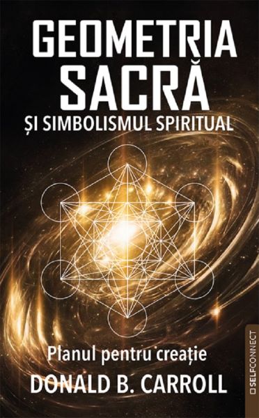 Cartea Geometria sacra si simbolismul spiritual. Planul pentru creatie de Donald B. Carroll