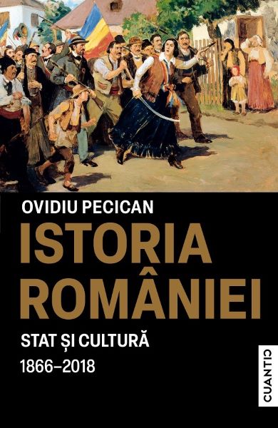 Cartea Istoria Romaniei. Stat si Cultura 1866-2018 de Ovidiu Pecican