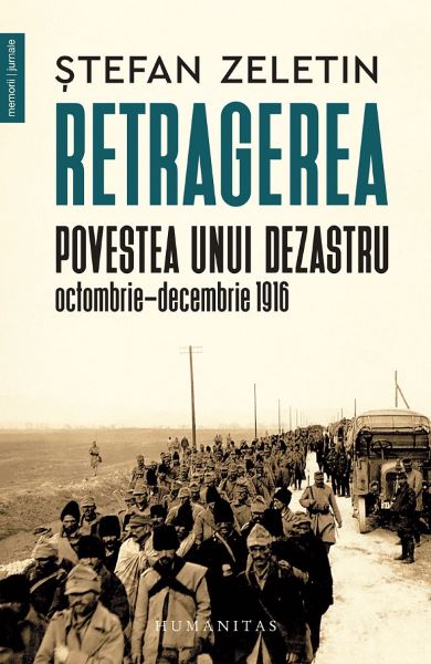 Cartea Retragerea. Povestea unui dezastru, Octombrie-Decembrie 1916 de Stefan Zeletin